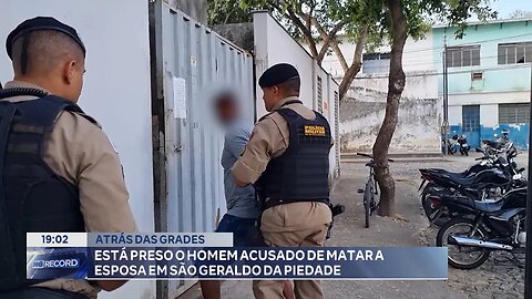 Atrás das grades: Está preso o Homem acusado de matar a esposa em São Geraldo da Piedade.