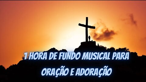 1 HORA DE FUNDO MUSICAL PARA ORAÇÃO E ADORAÇÃO