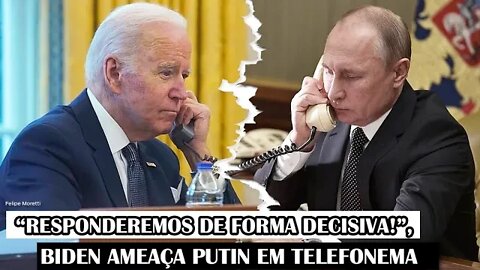 “Responderemos De Forma Decisiva!”, Biden Ameaça Putin Em Telefonema