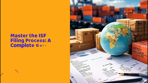 Mastering the ISF Filing Process: A Complete Guide for Importers and Brokers