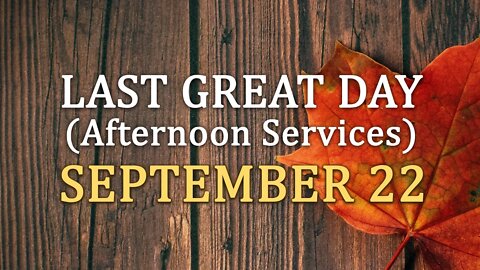 LIVE Last Great Day Afternoon Services - September 22, 2019