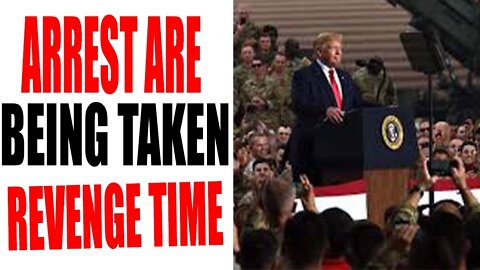 ARRESTS ARE BEING TAKEN REVENGE TIME UPDATE TODAY - TRUMP NEWS