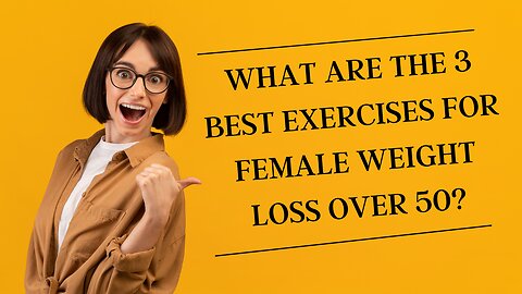 What Are The 3 Best Exercises For Female Weight Loss Over 50?