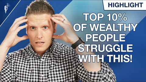 Top 10% of Wealthy People Struggle With This... (They Won't Admit It)