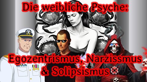 Die weibliche Psyche: Egozentrismus, Narzissmus & Solipsismus