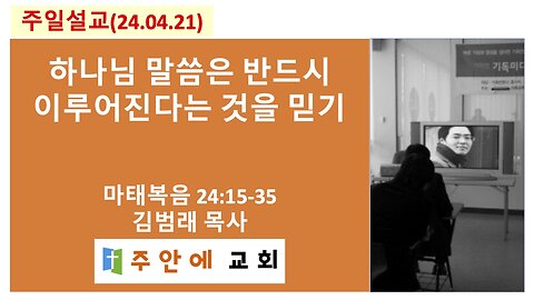 2024_0421_주일설교_주안에 교회_김범래 목사 | 하나님 말씀은 반드시 이루어진다는 것을 믿기 | 마태복음 24:15-35