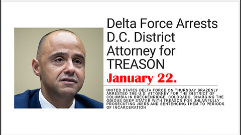 Jan 22, Delta Force Arrests D.C. District Attorney for Treason