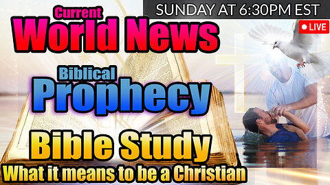 LIVE SUNDAY AT 6:30PM EST - WORLD NEWS IN BIBLICAL PROPHECY AND WHAT DOES IT MEAN TO BE A CHRISTIAN?