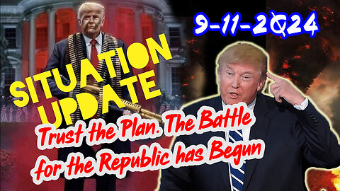 Situation Update 9/11/24 ~ Trust the Plan. The Battle for the Republic has Begun