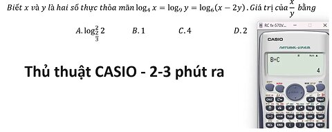 Thủ thuật CASIO: Toán 12: Biết x và y là hai số thực thỏa mãn log_4⁡x=log_9⁡y=log_6⁡(x-2y