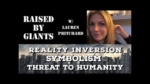 Reality Inversion, Symbolism, Threat to Humanity with Lauren Pritchard