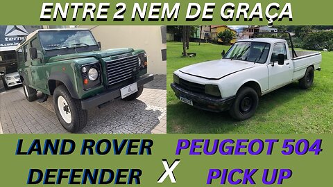 ENTRE 2 CARROS - LAND ROVER DEFENDER X PEUGEOT 504 - FEIOS, DESCONFORTAVÈIS E COM POUCA POTÊNCIA