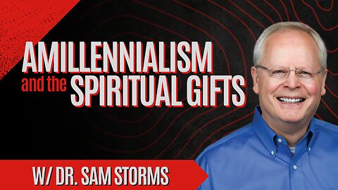 Eschatology & Spiritual Gifts (w/ Dr. Sam Storms)