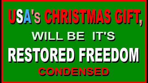 USA's CHRISTMAS GIFT will be IT'S RESTORED FREEDOM - Condensed