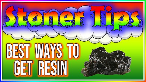 STONER TIPS #22: BEST WAYS TO GET RESIN!