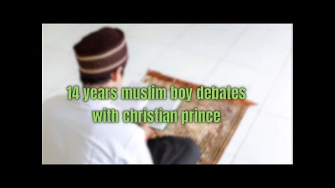 14 years muslim boy debates with christian prince