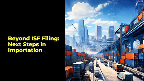 Mastering the Importation Process: From ISF Filing to Customs Procedures!