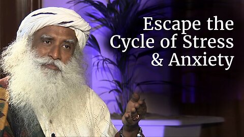 How to Escape the Cycle of Stress, Anxiety and Misery? | Change your life with Sadhguru