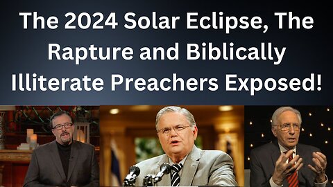 The 2024 Solar Eclipse & The Rapture? | Exposing Biblically Illiterate False Teachers!