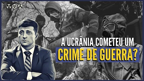 A UCRÂNIA COMETEU UM CRIME DE GUERRA?