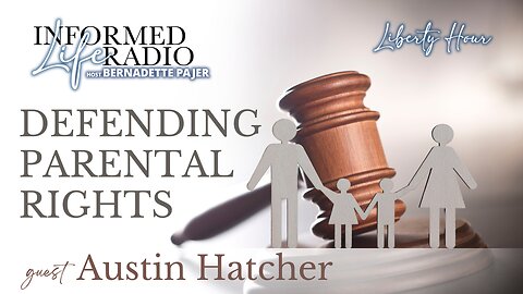 Informed Life Radio 07-05-24 Liberty Hour - Defending Parental Rights