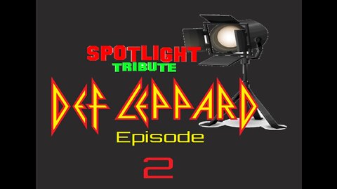 DEF LEPPARD - SPOTLIGHT TRIBUTE EPISODE 2