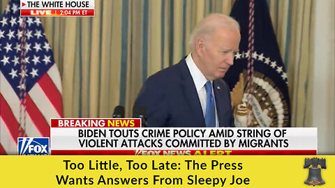 Too Little, Too Late: The Press Wants Answers From Sleepy Joe