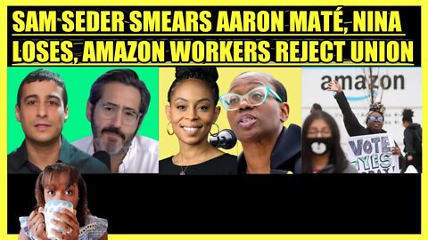 SAM SEDER SMEARS AARON MATE, NINA TURNER LOSES AGAIN, AMAZON WORKERS REJECT UNION