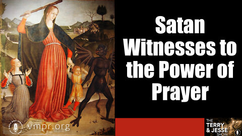 07 Jun 22, The Terry & Jesse Show: Satan Witnesses to the Power of Prayer