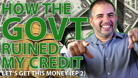 Let's Get This Money | How the Government RUINED My Credit Score!