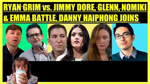 RYAN GRIM vs. JIMMY DORE, GLENN GREENWALD, NOMIKI KONST & EMMA VIGELAND BATTLE, DANNY HAIPHONG JOINS