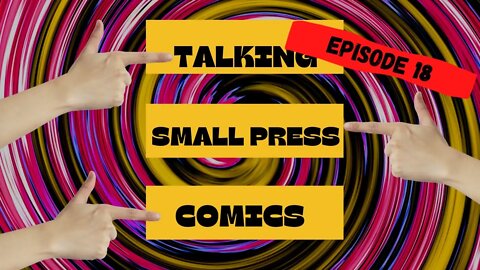 Talking Small Press Comics Episode 18