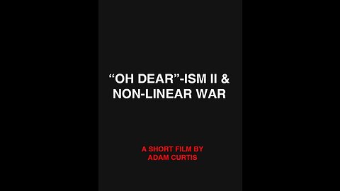 Adam Curtis - Oh Dearism II & Non-Linear War (2014)