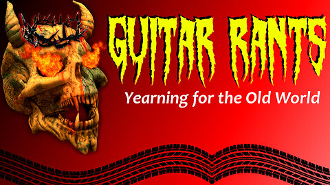 EP.529: Guitar Rants - Yearning for the Old World