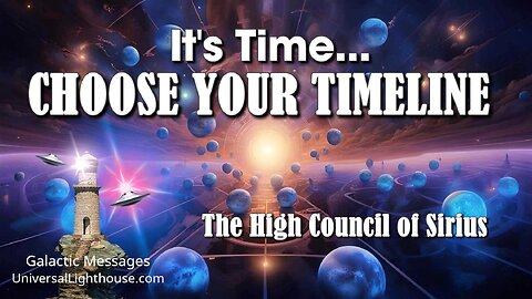 It's Time...CHOOSE YOUR TIMELINE ~ The High Council of Sirius