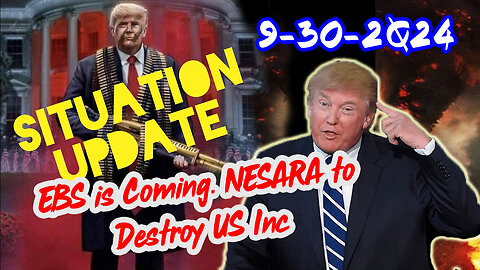 Situation Update 9/30/24 ~ EBS is Coming. NESARA to Destroy US Inc