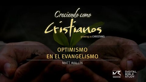 "Optimismo en el Evangelismo" - Matt Wallin | Creciendo Como Cristianos T01E02