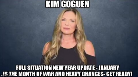 Kim Goguen: January is the Month of War and Heavy Changes - Get READY!