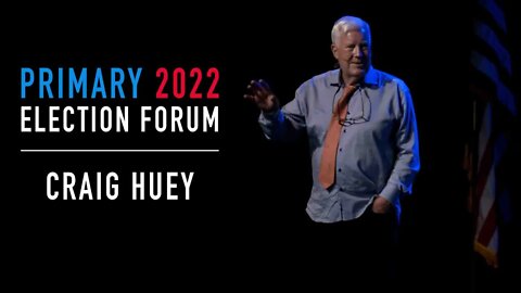 2022 Primary Election Forum | Craig Huey | May 15, 2022