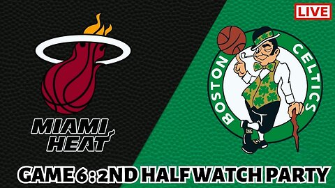 ECF Game 6: 2ND HALF HEAT/CELTICS WATCH PARTY