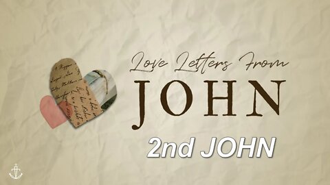 LOVE LETTERS FROM JOHN - (Week 10) - 2nd John