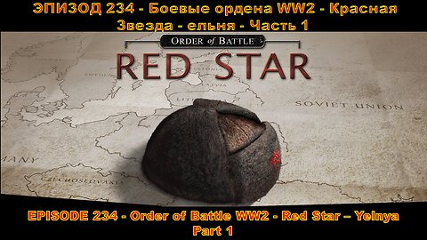 EPISODE 234 - Order of Battle WW2 - Red Star - Yelnya - Part 1