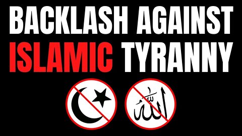 Islamic Tyranny & The Backlash Against Islam