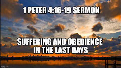 1 Peter 4:16-19 Sermon: Suffering and Obedience in the Last Days