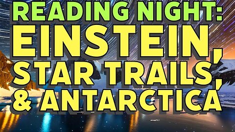 Reading Night: Einstein, Star Trails, and Antarctica