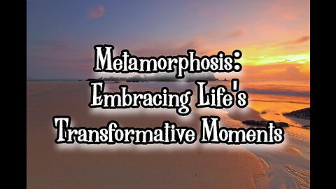 Metamorphosis: Embracing Life's Transformative Moments