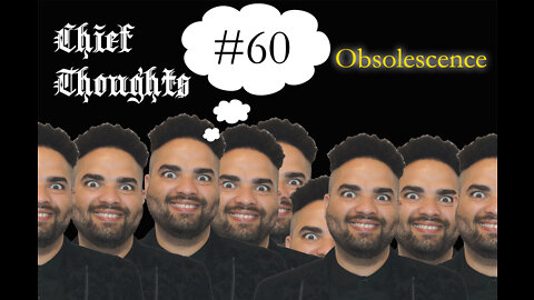 Chief Thoughts #060: Obsolescence