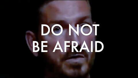 DO NOT BE AFRAID