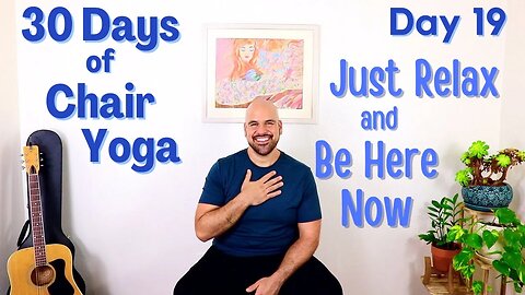 Just Relax and Be Here Now - Day 19 - 30 Days of Chair Yoga - 23 Minutes Guided Class