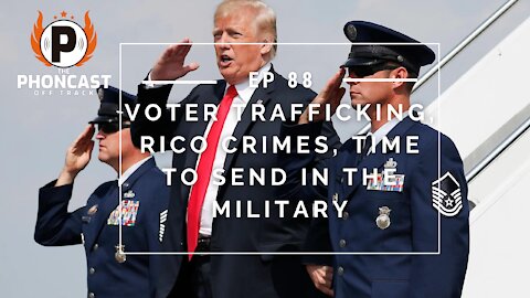 Ep. 88 Voter Trafficking, RICO Crimes, Time To Send In The Military